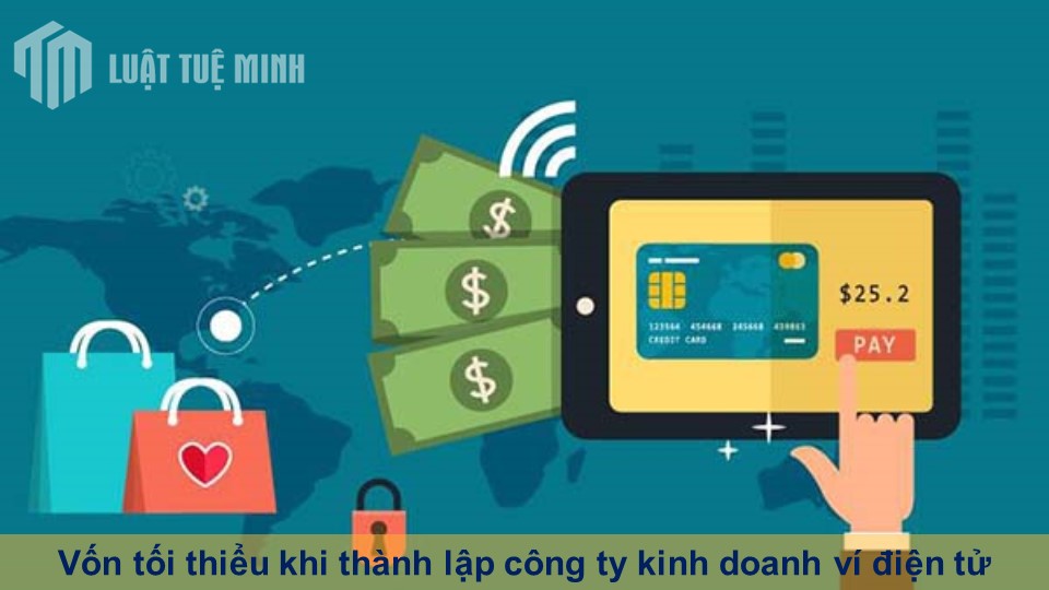 Vốn tối thiểu khi thành lập công ty kinh doanh ví điện tử