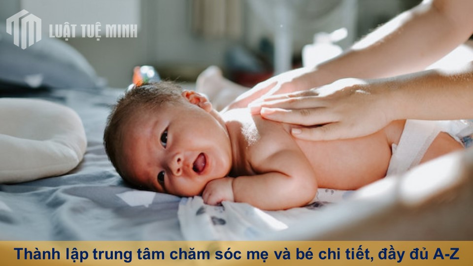 Thành lập trung tâm chăm sóc mẹ và bé chi tiết, đầy đủ A-Z