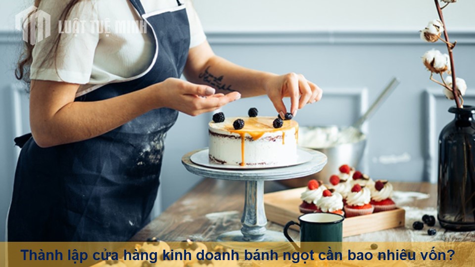 Thành lập cửa hàng kinh doanh bánh ngọt cần bao nhiêu vốn?