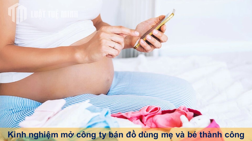 Kinh nghiệm mở công ty bán đồ dùng mẹ và bé thành công