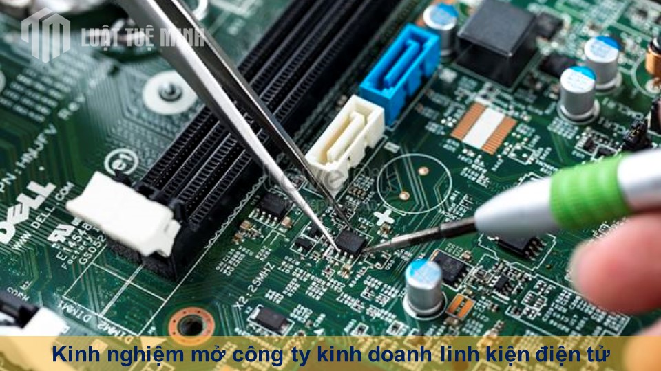 Kinh nghiệm mở công ty kinh doanh linh kiện điện tử thành công