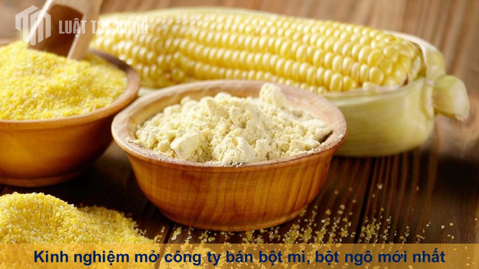 Kinh nghiệm mở công ty bán bột mì, bột ngô mới nhất