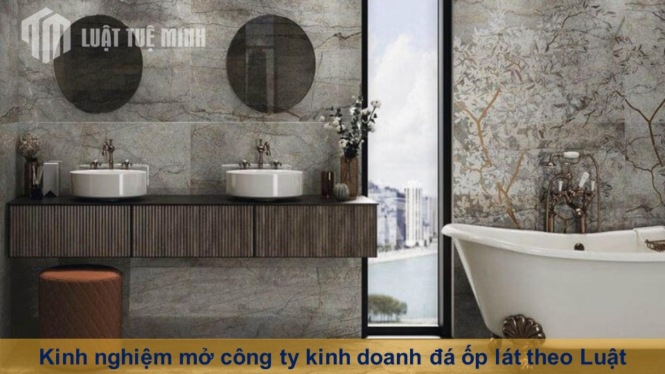 Kinh nghiệm mở công ty kinh doanh đá ốp lát theo Luật