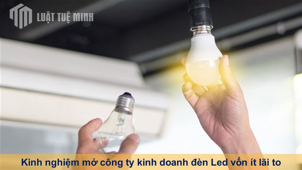 Kinh nghiệm mở công ty kinh doanh đèn Led vốn ít lãi to