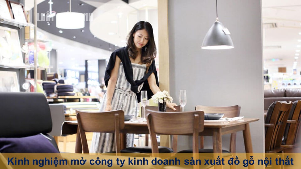 Kinh nghiệm mở công ty kinh doanh sản xuất đồ gỗ nội thất