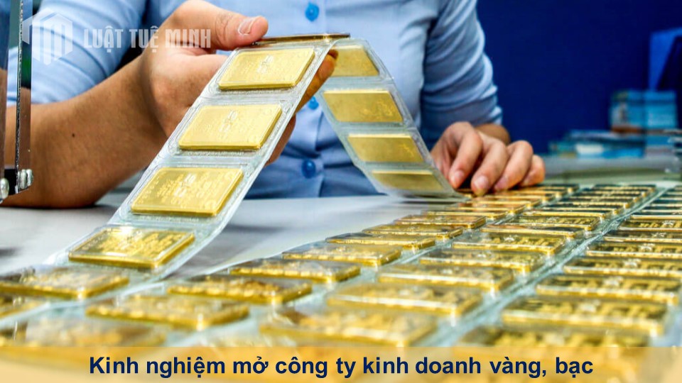 Kinh nghiệm mở công ty kinh doanh vàng, bạc cho người mới