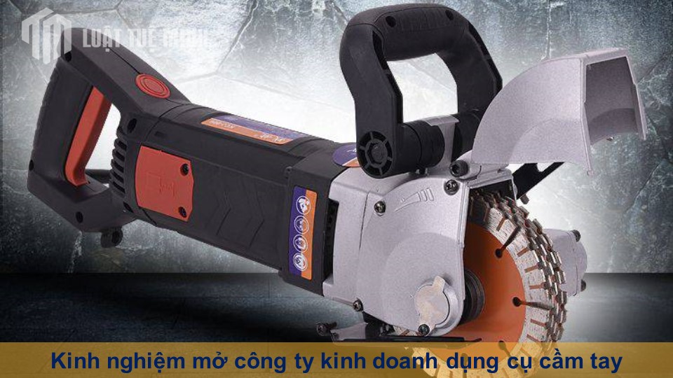 Kinh nghiệm mở công ty kinh doanh dụng cụ cầm tay theo Luật