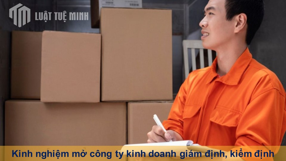 Kinh nghiệm mở công ty kinh doanh giám định, kiểm định