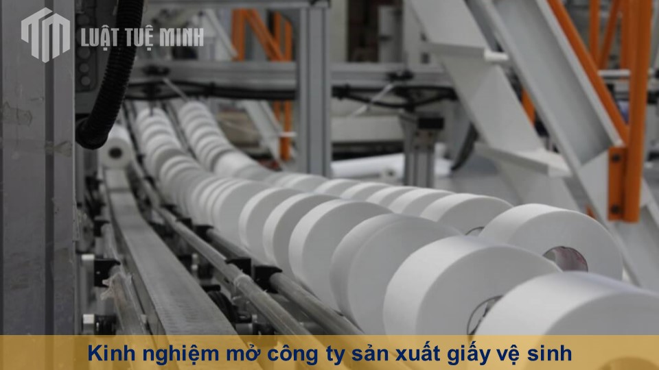 Kinh nghiệm mở công ty sản xuất giấy vệ sinh tại thị trường Việt