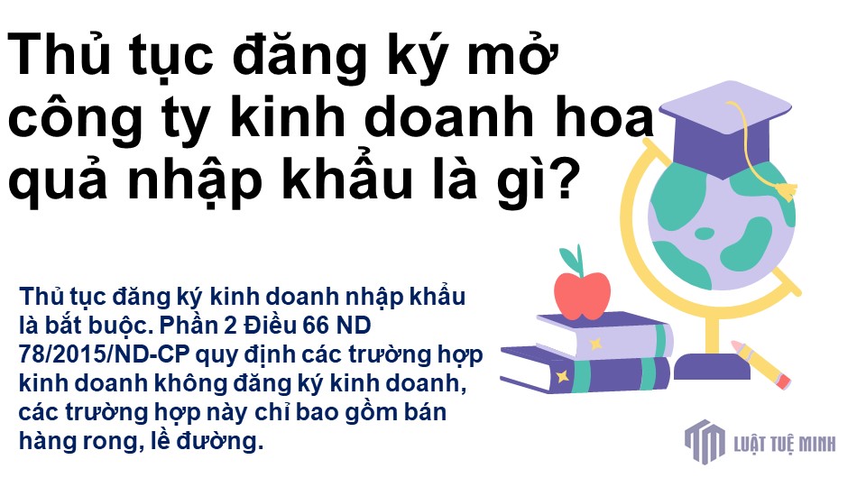 Thủ tục đăng ký mở công ty kinh doanh hoa quả nhập khẩu là gì? Có bắt buộc hay không?