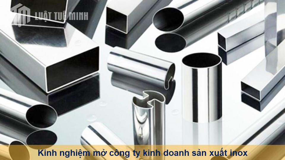 Kinh nghiệm mở công ty kinh doanh sản xuất inox cho người mới