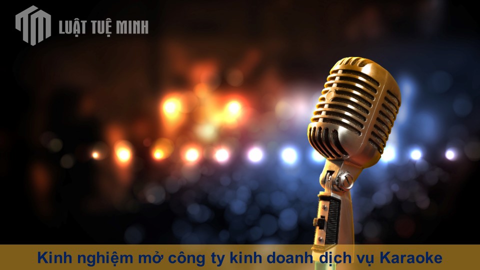 Kinh nghiệm mở công ty kinh doanh dịch vụ Karaoke theo quy định