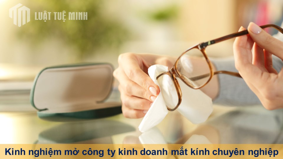 Kinh nghiệm mở công ty kinh doanh mắt kính chuyên nghiệp