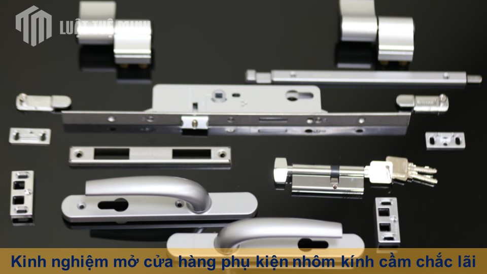 Kinh nghiệm mở cửa hàng phụ kiện nhôm kính cầm chắc lãi