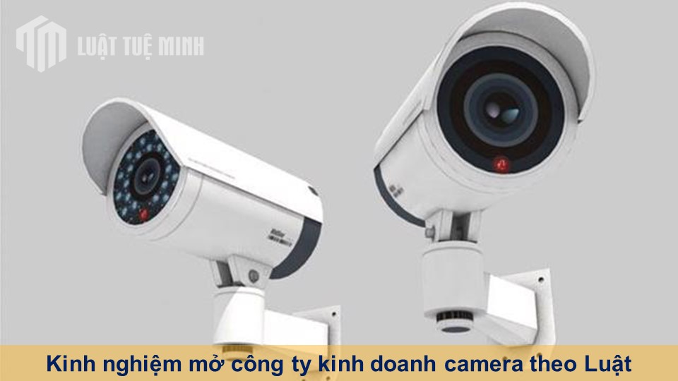 Kinh nghiệm mở công ty kinh doanh camera theo Luật doanh nghiệp