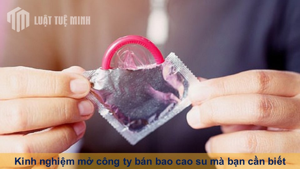 Kinh nghiệm mở công ty bán bao cao su mà bạn cần biết