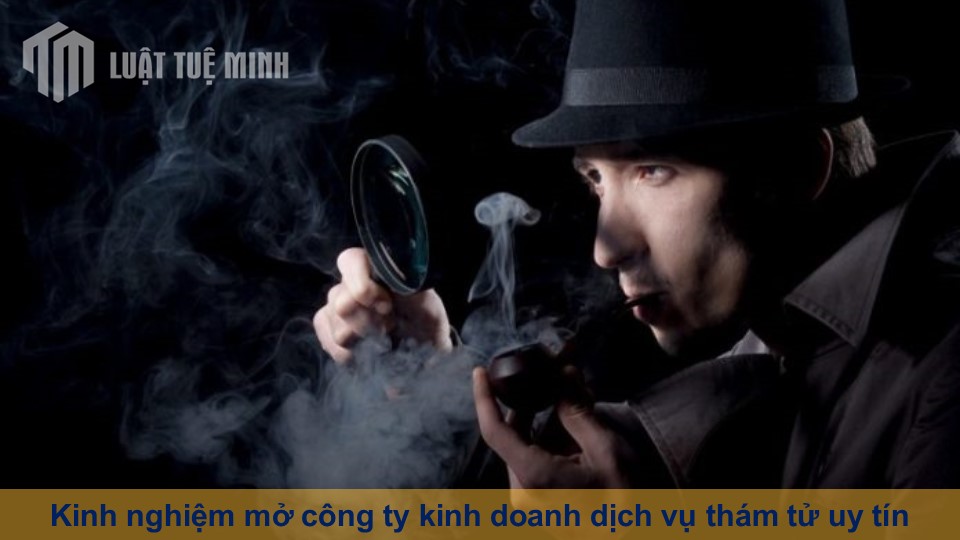 Kinh nghiệm mở công ty kinh doanh dịch vụ thám tử uy tín