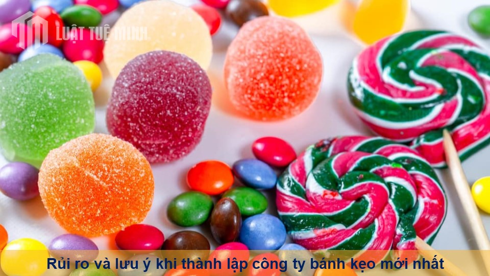 Rủi ro và lưu ý khi thành lập công ty bánh kẹo mới nhất