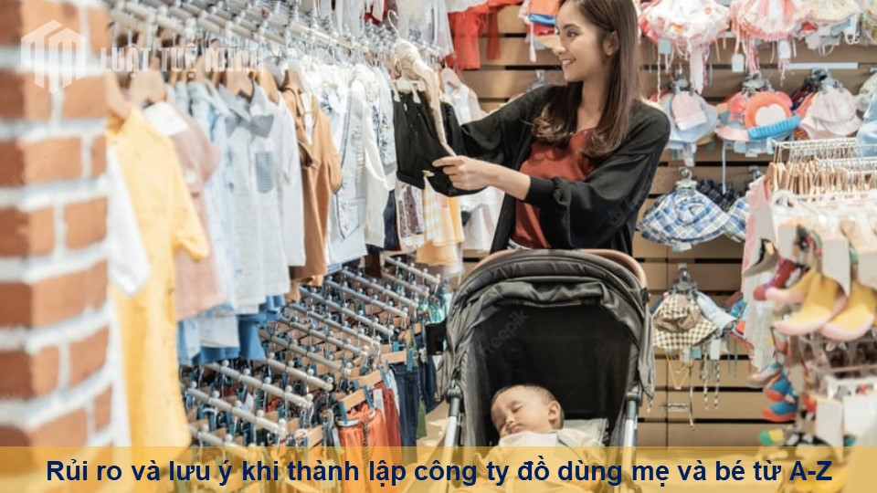 Rủi ro và lưu ý khi thành lập công ty đồ dùng mẹ và bé từ A-Z