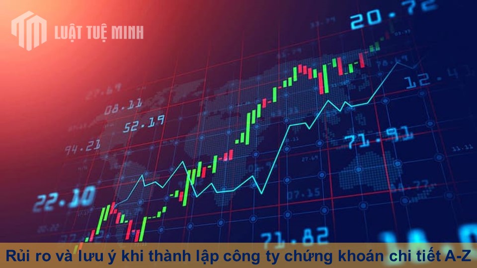 Rủi ro và lưu ý khi thành lập công ty chứng khoán chi tiết A-Z