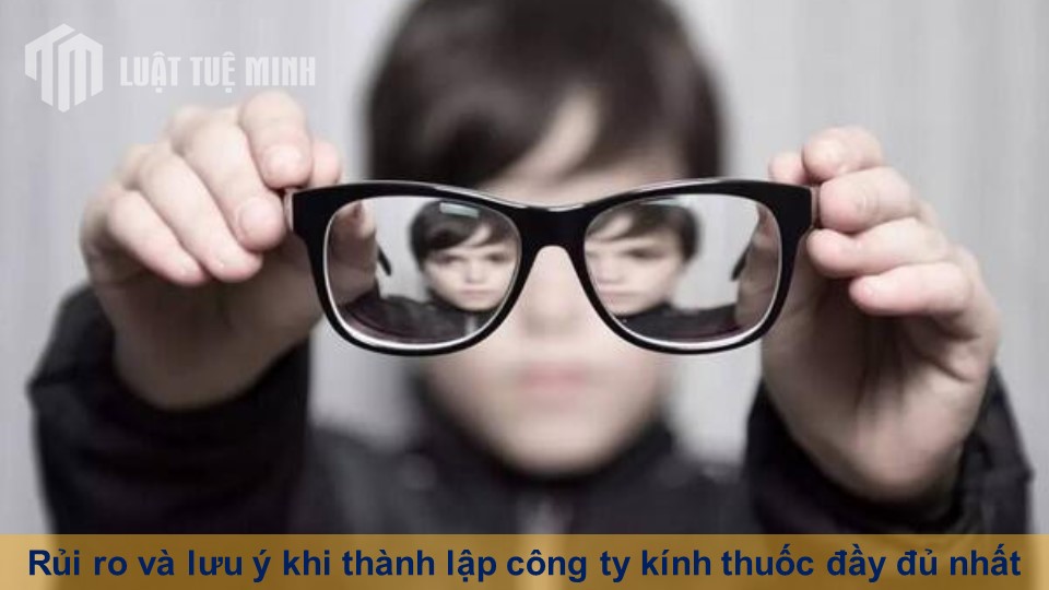 Rủi ro và lưu ý khi thành lập công ty kính thuốc đầy đủ nhất