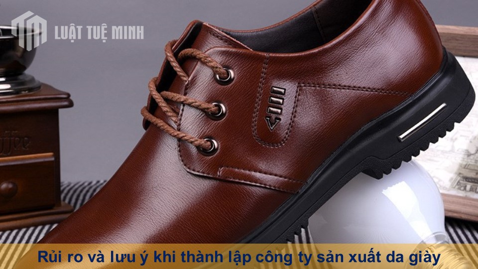 Rủi ro và lưu ý khi thành lập công ty sản xuất da giày thường gặp