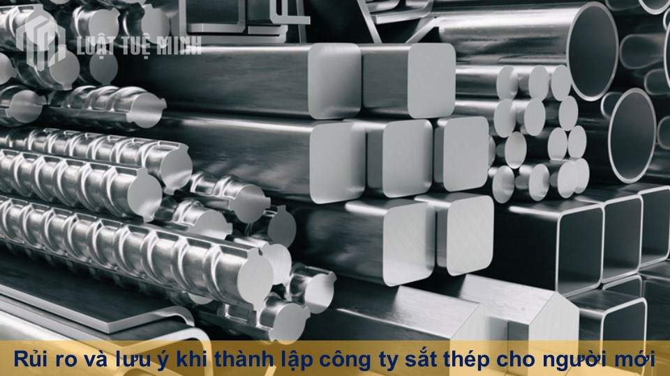 Rủi ro và lưu ý khi thành lập công ty sắt thép cho người mới