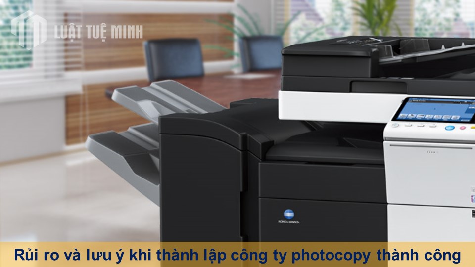 Rủi ro và lưu ý khi thành lập công ty photocopy thành công