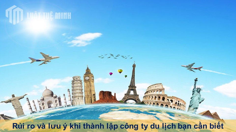 Rủi ro và lưu ý khi thành lập công ty du lịch bạn cần biết