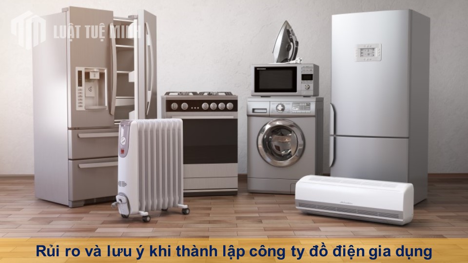 Rủi ro và lưu ý khi thành lập công ty đồ điện gia dụng