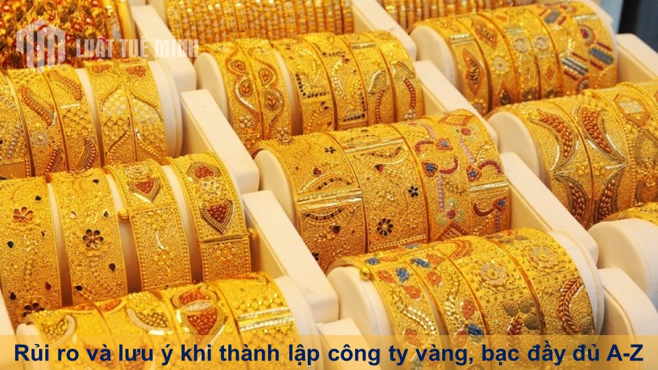 Rủi ro và lưu ý khi thành lập công ty vàng, bạc đầy đủ A-Z