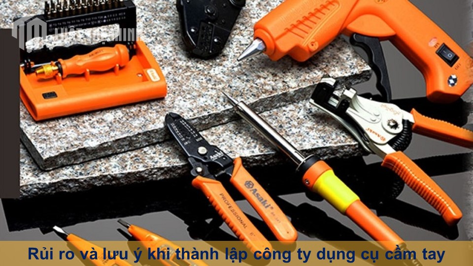 Rủi ro và lưu ý khi thành lập công ty dụng cụ cầm tay