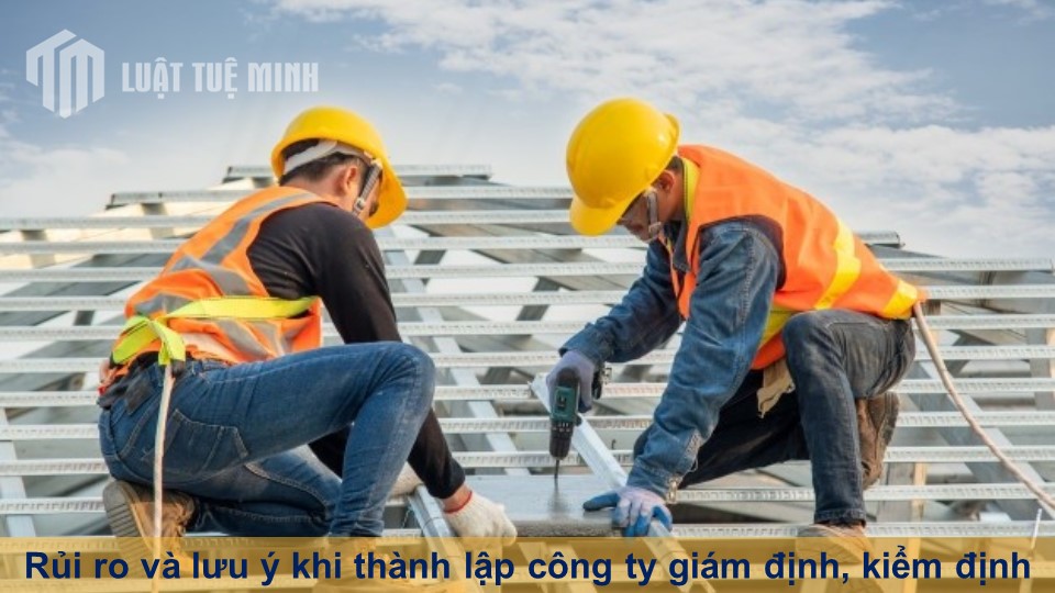 Rủi ro và lưu ý khi thành lập công ty giám định, kiểm định