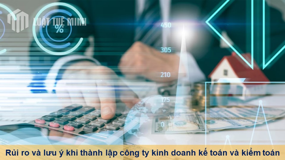 Rủi ro và lưu ý khi thành lập công ty kinh doanh kế toán và kiểm toán