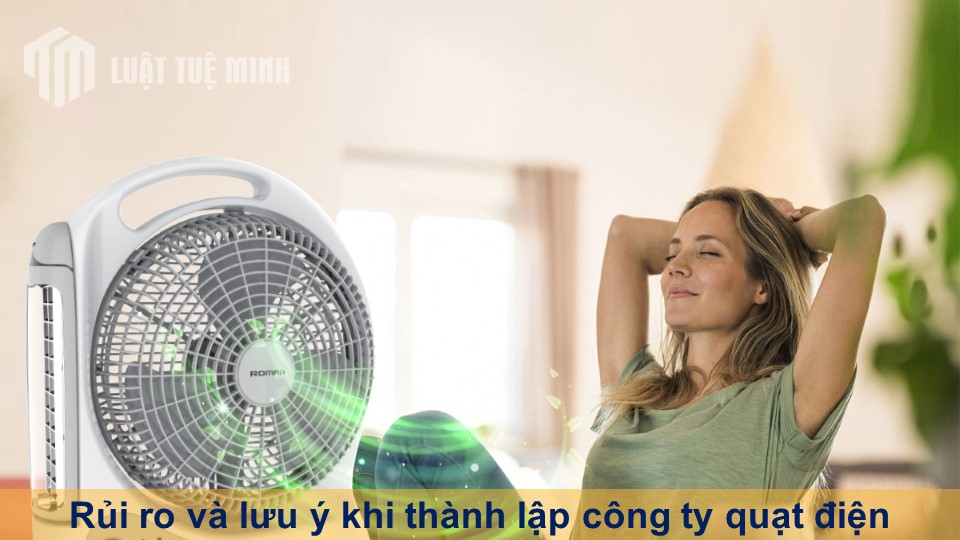 Rủi ro và lưu ý khi thành lập công ty quạt điện bạn cần biết