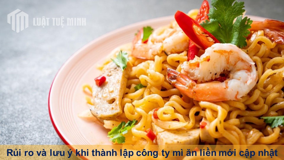 Rủi ro và lưu ý khi thành lập công ty mì ăn liền mới cập nhật