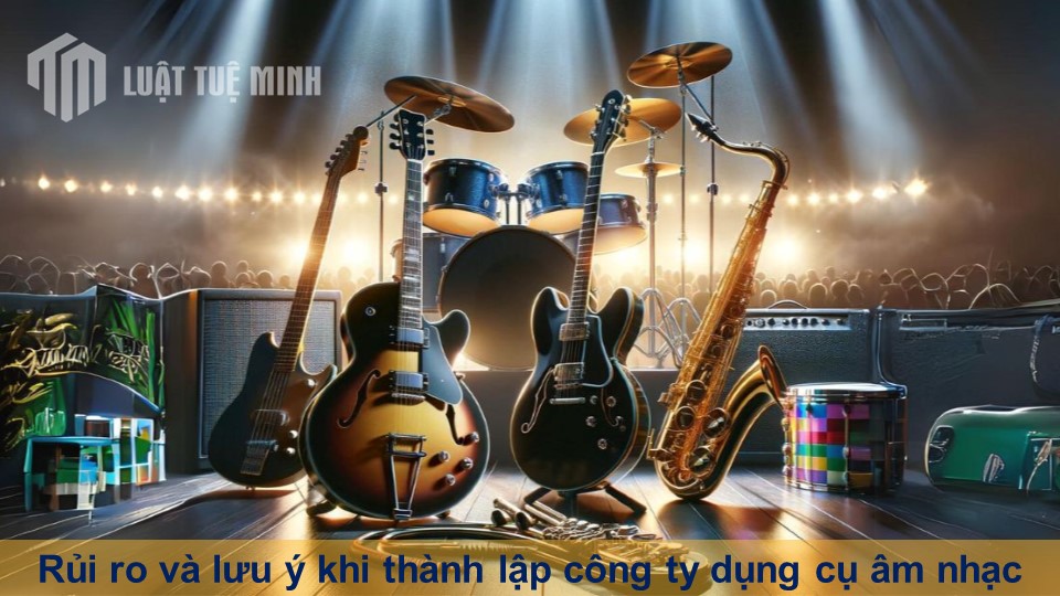 Rủi ro và lưu ý khi thành lập công ty dụng cụ âm nhạc đầy đủ từ A-Z