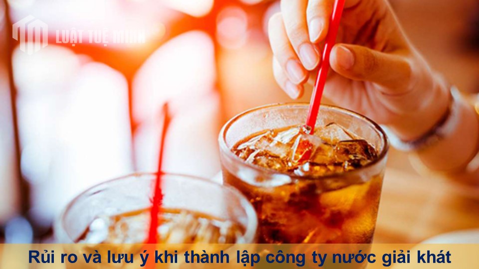 Rủi ro và lưu ý khi thành lập công ty nước giải khát theo Luật