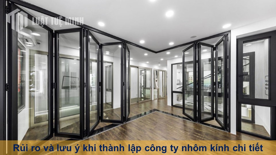 Rủi ro và lưu ý khi thành lập công ty nhôm kính chi tiết từ A - Z