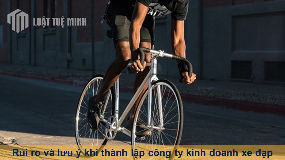 Rủi ro và lưu ý khi thành lập công ty kinh doanh xe đạp mới nhất