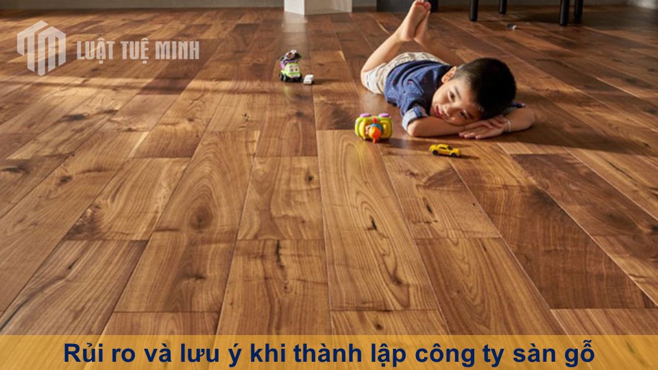 Rủi ro và lưu ý khi thành lập công ty sàn gỗ theo Luật Doanh Nghiệp