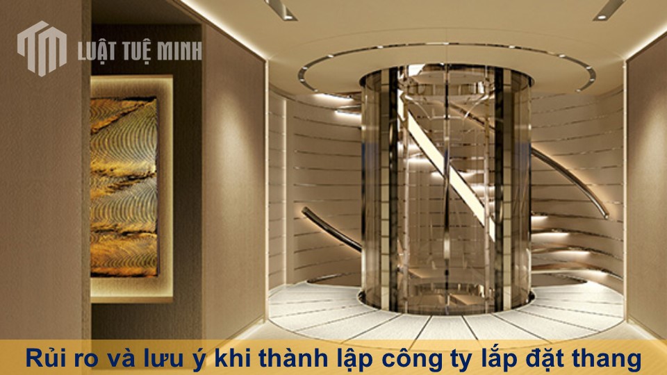 Rủi ro và lưu ý khi thành lập công ty lắp đặt thang máy bạn cần biết