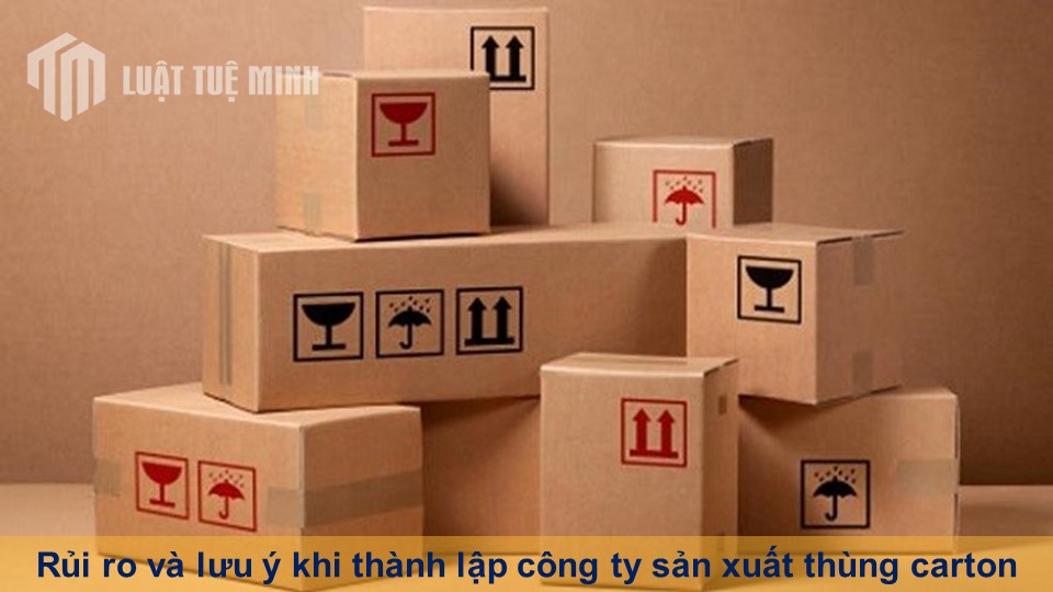 Rủi ro và lưu ý khi thành lập công ty sản xuất thùng carton