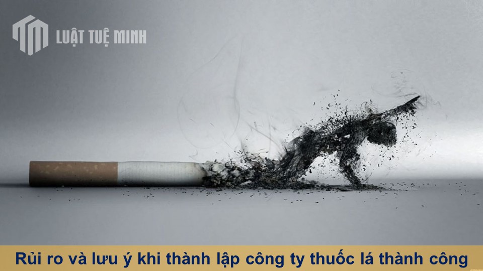 Rủi ro và lưu ý khi thành lập công ty thuốc lá thành công