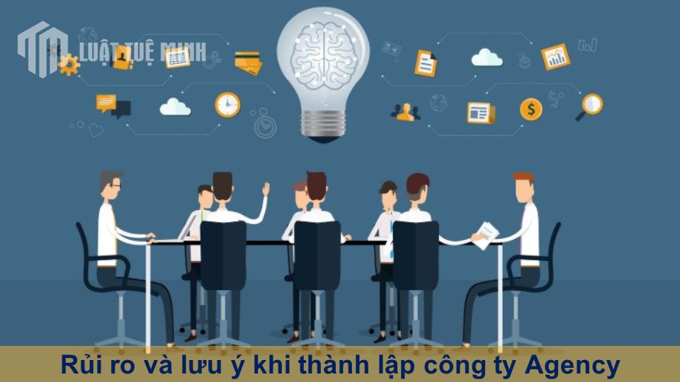 Rủi ro và lưu ý khi thành lập công ty Agency doanh nghiệp cần nắm rõ