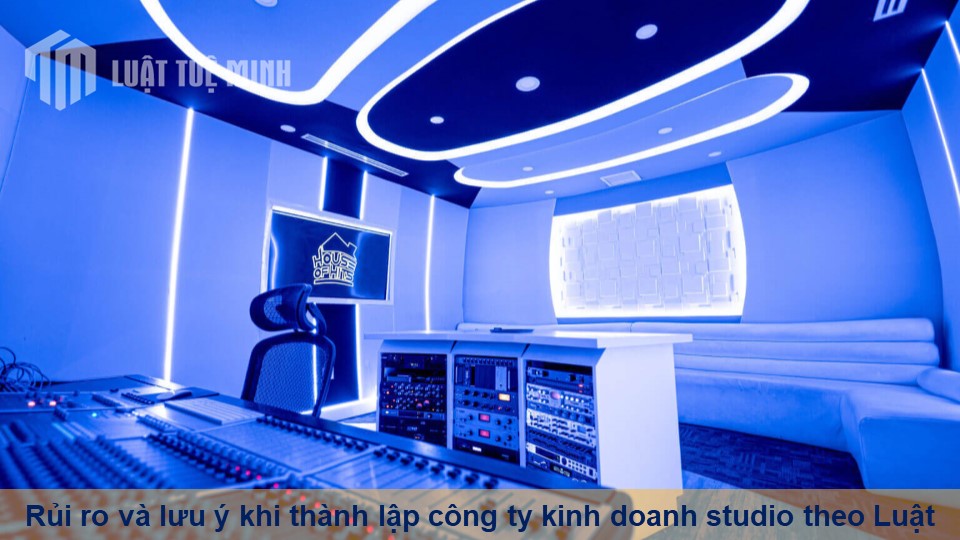 Rủi ro và lưu ý khi thành lập công ty kinh doanh studio theo Luật