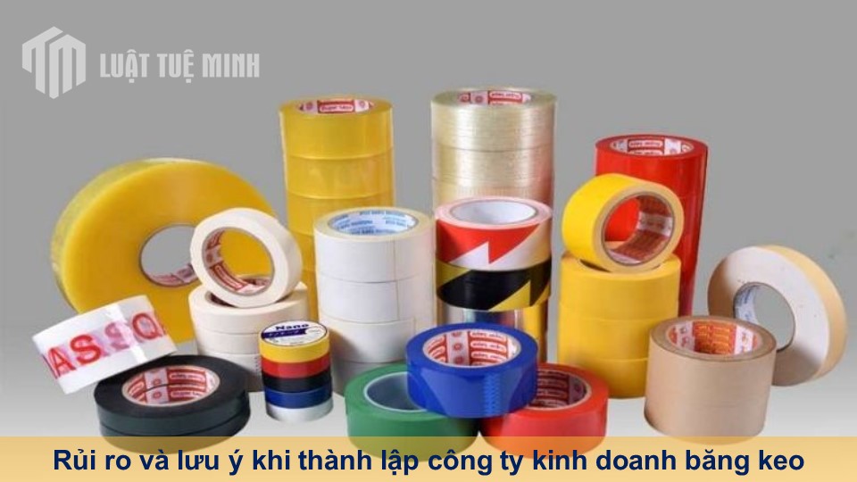 Rủi ro và lưu ý khi thành lập công ty kinh doanh băng keo