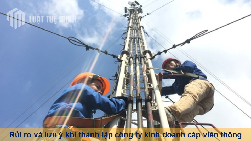 Rủi ro và lưu ý khi thành lập công ty kinh doanh cáp viễn thông