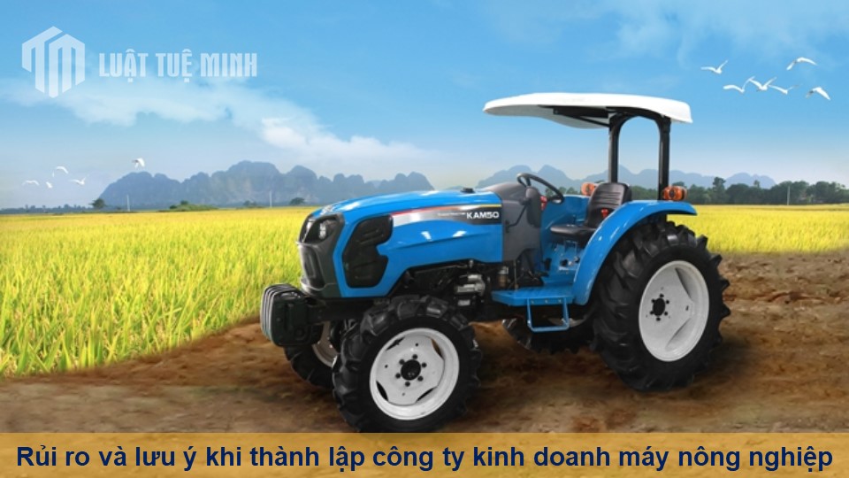 Rủi ro và lưu ý khi thành lập công ty kinh doanh máy nông nghiệp