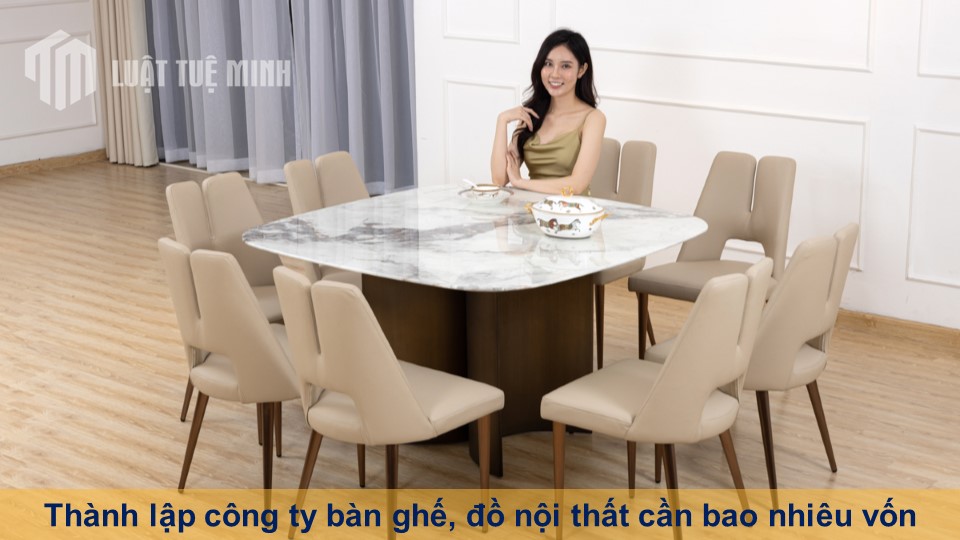 Thành lập công ty bàn ghế, đồ nội thất cần bao nhiêu vốn bạn cần biết